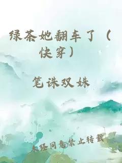 绿茶她翻车了（快穿）